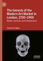 The Genesis of the Modern Art Market in London, 1700-1900: Rebels, Geniuses and Entrepreneurs 3032005930 Book Cover