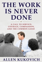 The Work Is Never Done: A Call to Service: Courage, Compassion, and the Common Good B0HGPHR6WN Book Cover