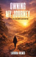 Owning My Journey: A Story of Faith, Loss, Growth, and Redemption B0GXSYYYXK Book Cover