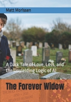 The Forever Widow: A Dark Tale of Love, Loss, and the Unyielding Logic of AI B0H2BNG9KD Book Cover