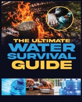 The Ultimаte Wаter Survivаl Guide: Essential Techniques for Off-Grid Self-Sufficiency 1088273653 Book Cover