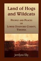 Land of Hogs and Wildcats: People and Places of Lower Stafford County, Virginia 0788454862 Book Cover