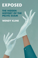 Exposed: The Hidden History of the Pelvic Exam (History of Health and Illness) 1509552669 Book Cover
