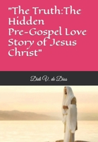 The Truth about Jesus Christ: Part 1: The HIdden Love Story of Jesus Christ B0BRZ2WNF1 Book Cover