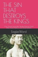 THE SIN THAT DESTROYS THE KINGS: How Sexual Immorality Silently Destroys Great Men, Great Nations, and Great Destinies B0G5J5GMC5 Book Cover