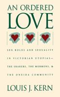 An Ordered Love: Sex Role and Sexuality in Victorian Utopias..the Shakers, the Mormons and the Oneida Society 0807814431 Book Cover