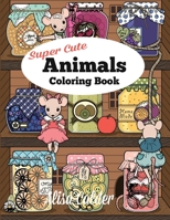 Super Cute Animals Coloring Book: Adorable Kittens, Bunnies, Mice, Owls, Hedgehogs, and More (Adult Coloring Books) 1520695578 Book Cover