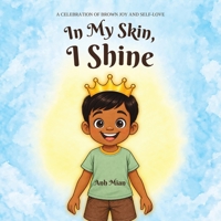 In My Skin, I Shine: A Celebration of Brown Joy, Identity, and Self-Love for Boys B0F9GVV3TP Book Cover