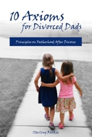 10 Axioms for Divorced Dads: Principles on fatherhood after divorce B08TS282T8 Book Cover