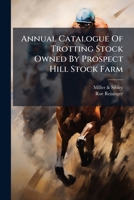 Annual Catalogue Of Trotting Stock Owned By Prospect Hill Stock Farm B0FKBWDCDK Book Cover