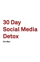 30 Day Social Media Detox: Helping Men Take A 30-day Break From Social Media to Improve Life, Family, & Business. 1687526788 Book Cover