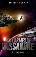 Les larmes de Cassandre: 3. Le Mal Blanc (French Edition) B0CVDGJTVV Book Cover