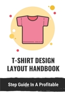 T-Shirt Design Layout Handbook: Step Guide In A Profitable: Way To Design And Sell T Shirts B09BSZWQNL Book Cover