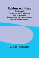 Robber and hero: the story of the raid on the First National Bank of Northfield, Minnesota, by the James-Younger band of robbers, in 1876 9357979670 Book Cover