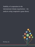 Stability of Cooperation in the International Climate Negotiations - An Analysis Using Cooperative Game Theory 1013283708 Book Cover