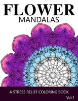 Flower Mandalas Vol 1: A Stress Relief Coloring Books [mandala Coloring Pages] 1539380033 Book Cover