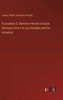 Il cavaliere D. Damiano Pernati incisore all'acqua-forte e la sua famiglia patrizia novarese 3385045592 Book Cover