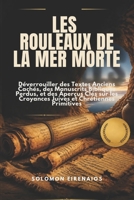 LES ROULEAUX DE LA MER MORTE: Déverrouiller des Textes Anciens Cachés, des Manuscrits Bibliques Perdus, et des Aperçus Clés sur les Croyances Juives et Chrétiennes Primitives (French Edition) B0H1HGNM7H Book Cover