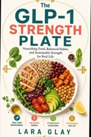 The GLP-1 Strength Plate: How to Eat for Muscle, Energy, and Lasting Health When Your Appetite Is Small B0HFXH9SYP Book Cover