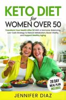 Keto Diet for Women Over 50: Transform Your Health After 50 With a Hormone-Balancing, Low-Carb Strategy to Reboot Metabolism, Boost Vitality, and ... (Intermittent Fasting and Keto Made Simple) 1970839775 Book Cover