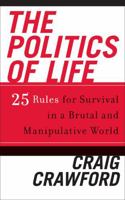 The Politics of Life: 25 Rules for Survival in a Brutal and Manipulative World 0742552519 Book Cover