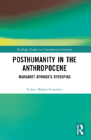 Posthumanity in the Anthropocene: Margaret Atwood's Dystopias 1032390557 Book Cover