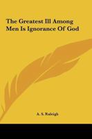 The Greatest Ill Among Men Is Ignorance Of God 1425357024 Book Cover