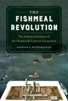 The Fishmeal Revolution: The Industrialization of the Humboldt Current Ecosystem 0520379632 Book Cover