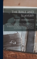 The Bible and Slavery: In Which the Abrahamic and Mosaic Discipline Is Considered in Connection With the Most Ancient Forms of Slavery; and the ... and the Discipline of the Apostolic Churches 1018370277 Book Cover