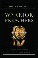 Warrior Preachers: A Spiritual Call to Arms in an Age of Militant Unbelief 1736314394 Book Cover
