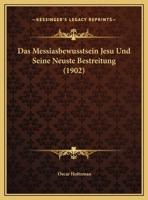 Das Messiasbewusstsein Jesu Und Seine Neuste Bestreitung (1902) 1149689722 Book Cover