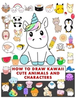 how to draw kawaii cute animals and characters: How to Draw Cute Stuff,Draw Anything and Everything in the Cutest Style Ever! B095WZ71Z1 Book Cover