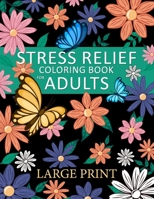Stress Relief Coloring Book for Adults: in Large Print Animals, Flowers, Fantasy, and More B0CH2QVCFX Book Cover