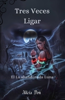 Tres Veces Ligar: El La abandonada Luna (Spanish Edition) B0FP2YW1GQ Book Cover