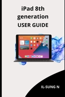 iPAD 8th GENERATION USER GUIDE: Step by step quick instruction manual and user guide for iPad 8th generation for beginners and newbies and seniors. B08L1QNV19 Book Cover