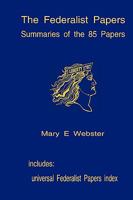 The Federalist Papers: Summaries Of The 85 Papers: Universal Index To The Federalist Papers 1440400520 Book Cover