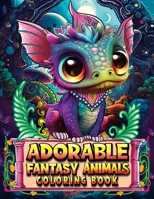 Adorable Fantasy Animals Coloring Book: A Cute Coloring Book for Adults and Teens Featuring Adorable Fantasy Animals. Fantasy Coloring Book for Stress Relief B0CNKK1KBG Book Cover