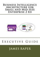 Business Intelligence Architecture for Small and Mid-Size Enterprise 2 Ed: Executive Guide 1976210453 Book Cover