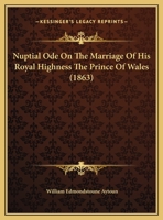 Nuptial Ode On The Marriage Of His Royal Highness The Prince Of Wales (1863) 0526545070 Book Cover