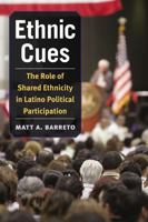 Ethnic Cues: The Role of Shared Ethnicity in Latino Political Participation (The Politics of Race and Ethnicity) 0472034952 Book Cover