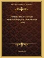 Notice Sur Les Travaux Anthropologiques De Gratiolet (1869) 1169581048 Book Cover
