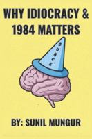 Why Idiocracy and 1984 Matters: The Warnings We Ignore B0G2CQ3LGC Book Cover