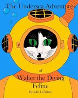 The Undersea Adventures of Walter the Diving Feline 1542511437 Book Cover