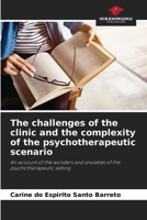 The challenges of the clinic and the complexity of the psychotherapeutic scenario: An account of the wonders and anxieties of the psychotherapeutic setting B0CHL3MH8P Book Cover