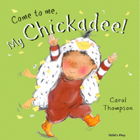 Come to Me, My Chickadee! 1846431883 Book Cover