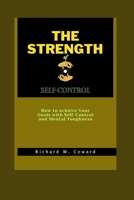 THE STRENGTH OF SELF-CONTROL: How to achieve Your Goals with Self-Control and Mental Toughness B0CHL7K2Q1 Book Cover