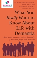 What You Really Want to Know About Life With Dementia: Real Stories and Expert Advice for Family, Friends and People With Dementia 1787756955 Book Cover