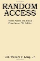 Random Access: Some Poems and Small Prose by an Old Soldier 1434327930 Book Cover