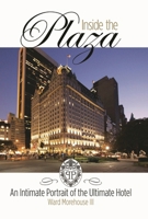 Inside the Plaza: An Intimate Portrait of the Ultimate Hotel 1557834687 Book Cover