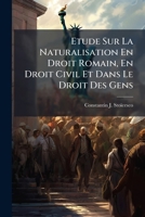 Etude Sur La Naturalisation En Droit Romain En Droit Civil Et Dans Le Droit Des Gens Precedee D'Un Expose Sur La Condition Politique Des Personnes A R 1148088644 Book Cover